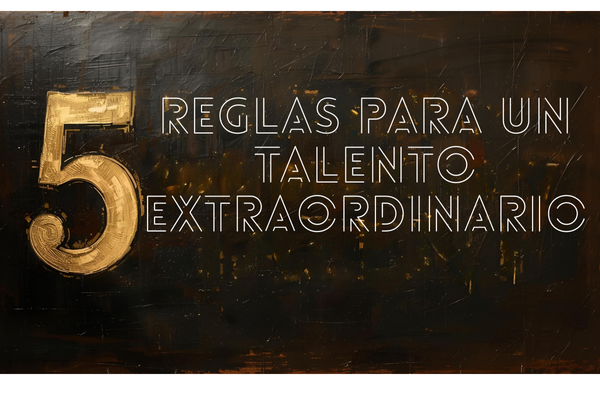5 Reglas para un Talento Extraordinario